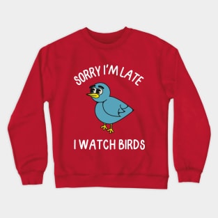 Sorry I'm late, I watch birds Crewneck Sweatshirt